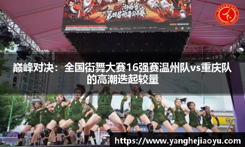 巅峰对决：全国街舞大赛16强赛温州队vs重庆队的高潮迭起较量