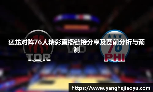 猛龙对阵76人精彩直播链接分享及赛前分析与预测